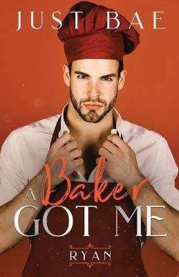 A Baker Got Me: Ryan - Just Bae - cover