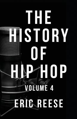 The History of Hip Hop: Volume 4 - Eric Reese - cover