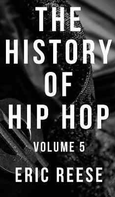 The History of Hip Hop: Volume 5 - Eric Reese - cover