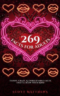 269 Facts For Adults - Funny, Crazy, And Unbelievable Facts That'll Blow Your Mind - Scott Matthews - cover