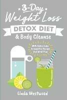 Detox (3rd Edition): 3-Day Weight Loss Detox Diet & Body Cleanse (With Detox Juice & Smoothie Recipes And Meal Plan) - Linda Westwood - cover