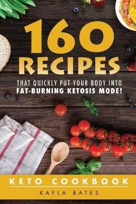 Keto Cookbook: 160 Recipes That QUICKLY Put Your Body into Fat-Burning Ketosis Mode! - Kayla Bates - cover