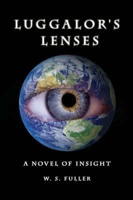 Luggalor's Lenses: A Novel of Insight - W. S. Fuller - cover
