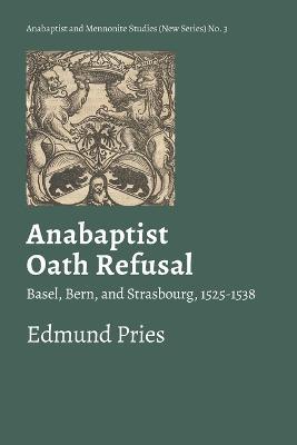 Anabaptist Oath Refusal: Basel, Bern, and Strasbourg, 1525-1538 - Edmund Pries - cover