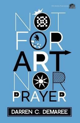 Not For Art Nor Prayer - Darren C Demaree - cover