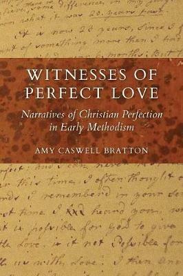 Witnesses of Perfect Love: Narratives of Christian Perfection in Early Methodism - Amy Caswell Bratton - cover