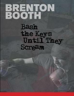 Bash The Keys Until They Scream - Brenton Booth - cover