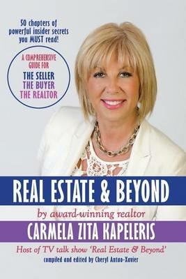 Real Estate & Beyond: A comprehensive guide for the Seller, the Buyer and the Realtor - Carmela Zita Kapeleris - cover