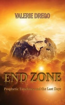 End Zone: Prophetic Timelines and the Last Days - Valerie Drego - cover