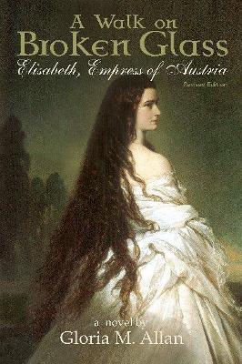 A Walk on Broken Glass: Elisabeth, Empress of Austria - Gloria M Allan - cover