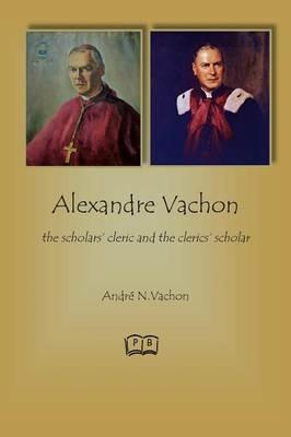 Alexandre Vachon: the scholars' cleric and the clerics' scholar - Andre N Vachon - cover