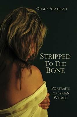 Stripped to the Bone: Portraits of Syrian Women - Ghada Alatrash - cover