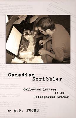 Canadian Scribbler: Collected Letters of an Underground Writer - A.P. Fuchs - cover