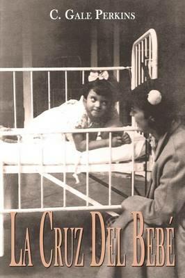 La Cruz Del Bebe: Memorias De Una Sobreviviente De La Tuberculosis - C. Gale Perkins - cover