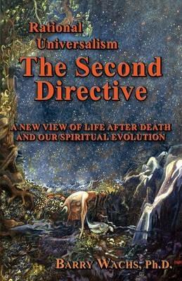 Rational Universalism, The Second Directive: A New View of Life After Death and Our Spiritual Evolution - Barry Wachs - cover