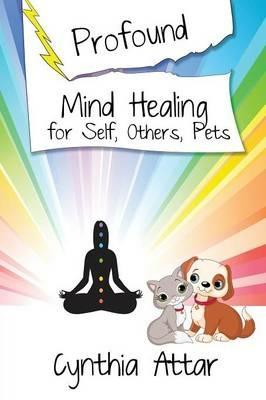 Profound Mind Healing for Self, Others, Pets - Cynthia Attar - cover