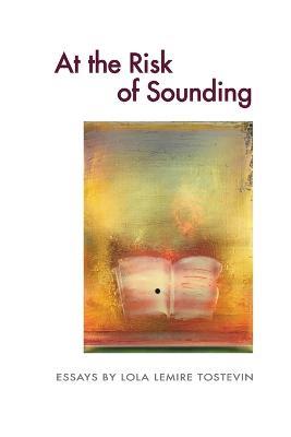 At the Risk of Sounding: Essays - Lola Lemire Tostevin - cover