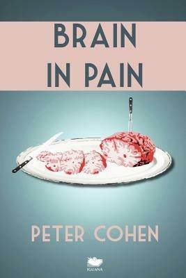 Brain in Pain: A Wounded Healer's Heart-Wrenching and Heart-Warming Guide to Schizophrenia - Peter Cohen - cover