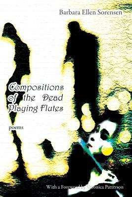 Compositions of the Dead Playing Flutes - Poems - Barbara Sorensen - cover