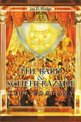 The Bard & Scheherazade Keep Company: Poems - Jan D Hodge - cover