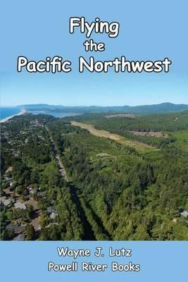 Flying the Pacific Northwest - Wayne J Lutz - cover