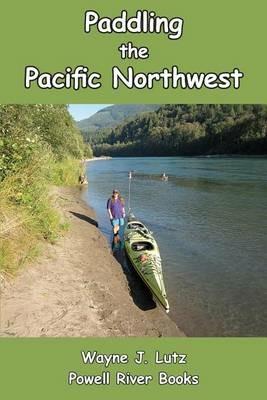 Paddling the Pacific Northwest - Wayne J Lutz - cover