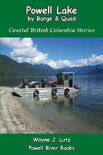 Powell Lake by Barge and Quad: Coastal British Columbia Stories