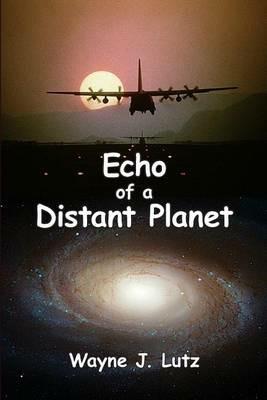 Echo of a Distant Planet - Wayne J Lutz - cover