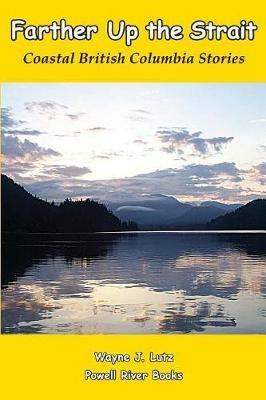 Farther Up the Strait: Coastal British Columbia Stories - Wayne J Lutz - cover