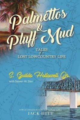 Palmettos & Pluff Mud: Tales of a Lost Lowcountry Life - S Guilds Hollowell,Steven W Siler - cover