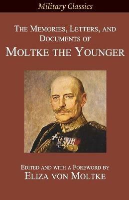 The Memories, Letters, and Documents of Moltke the Younger - Helmuth Johannes Ludwig Von Moltke - cover