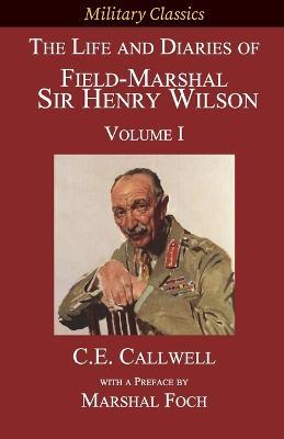 The Life and Diaries of Field-Marshal Sir Henry Wilson: Volume I - Charles Edward Callwell - cover