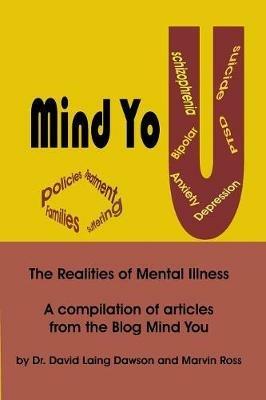 Mind You the Realities of Mental Illness: A Compilation of Articles from the Blog Mind You - David Laing Dawson,Marvin Ross - cover
