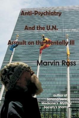 Anti-Psychiatry and the UN Assault on the Mentally Ill - Marvin Ross - cover