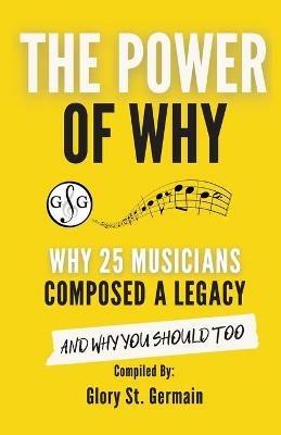 The Power of Why 25 Musicians Composed a Legacy: Why 25 Musicians Composed a Legacy - Glory St Germain - cover