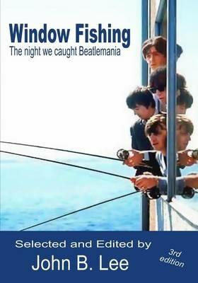 Window Fishing: The night we caught Beatlemania - Third Edition - John B Lee - cover