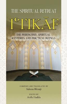 Itikaf: The Spiritual Retreat: The Philosophy, Spiritual Mysteries, and Practical Rulings - Saleem Bhimji - cover