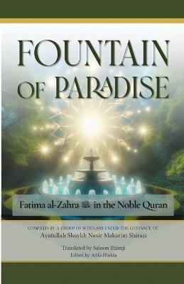 The Fountain of Paradise: Fatima al-Zahra in the Noble Quran: The Tafsir of Surah al-Insan, Surah al-Qadr, and Surah al-Kawthar - Nasir Makarim Shirazi - cover