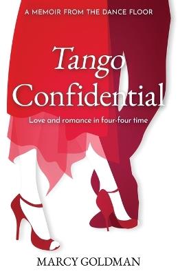 Tango Confidential, A Memoir from the Dance Floor: A Memoir from the Dance Floor, Love and Romance in Four-Four Time - Marcy Goldman - cover