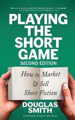 Playing the Short Game: How to Market & Sell Short Fiction (2nd edition) - Douglas Smith - cover