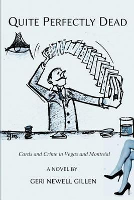 Quite Perfectly Dead: Cards and Crime in Vegas and Montreal - Geri Newell Gillen,Geri Newell - cover