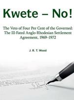 Kwete - No!: The Veto of Four Percent of the Governed: the Ill-Fated Anglo-Rhodesian Settlement Agreement, 1969-1972