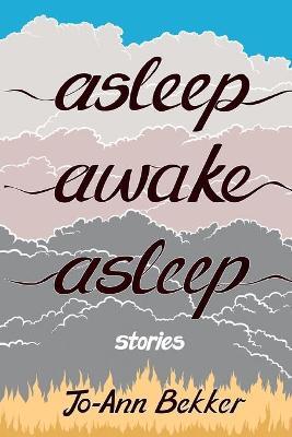 Asleep Awake Asleep: Stories - Jo-Ann Bekker - cover