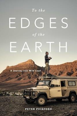 To the Edges of the Earth: A Journey into Wild Land - Peter Pickford - cover