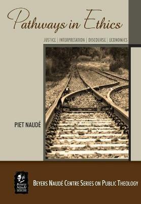 Pathways in ethics: Justice, interpretation, discourse, economics - Piet Naude - cover