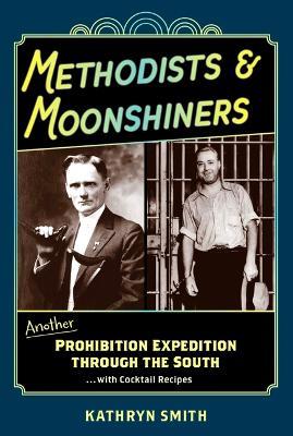 Methodists & Moonshiners: Another Prohibition Expedition Through the South ...with Cocktails - Kathryn Smith - cover