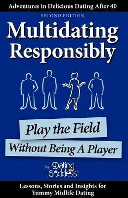 Multidating Responsibly: Play the Field Without Being a Player - Dating Goddess - cover