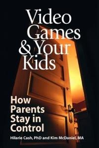 Video Games & Your Kids: How Parents Stay in Control - Hilarie Cash,Kim McDaniel - cover