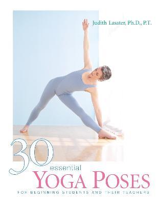30 Essential Yoga Poses: For Beginning Students and Their Teachers - Judith Hanson Lasater - cover
