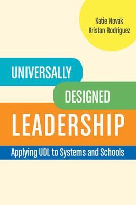 Universally Designed Leadership: Applying UDL to Systems and Schools - Katie Novak,Kristan Rodriguez - cover